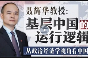 聂辉华教授:基层中国的运行逻辑【网盘资源】
